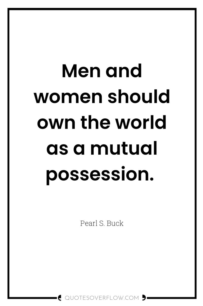 Men and women should own the world as a mutual...