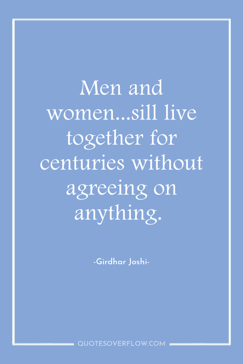 Men and women...sill live together for centuries without agreeing on...