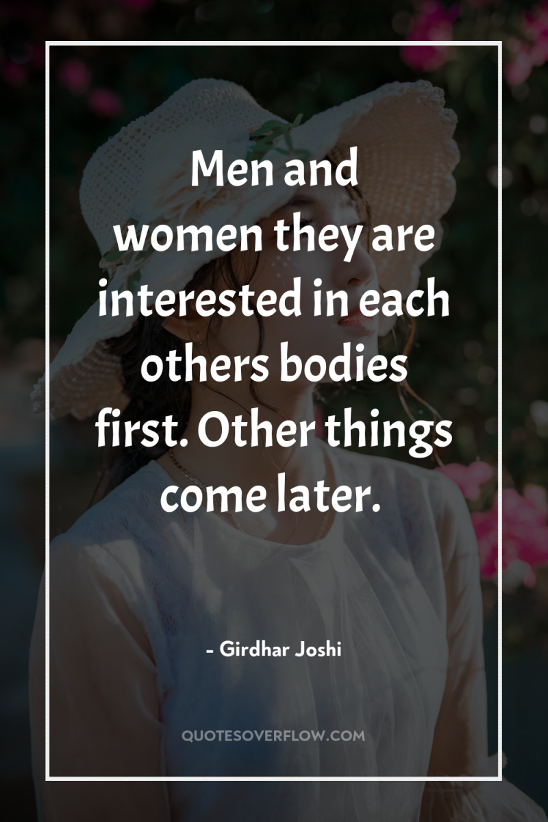 Men and women…they are interested in each others bodies first....