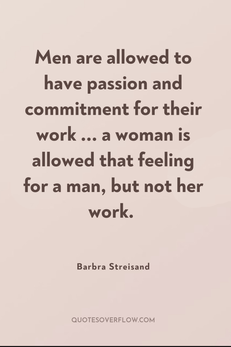 Men are allowed to have passion and commitment for their...