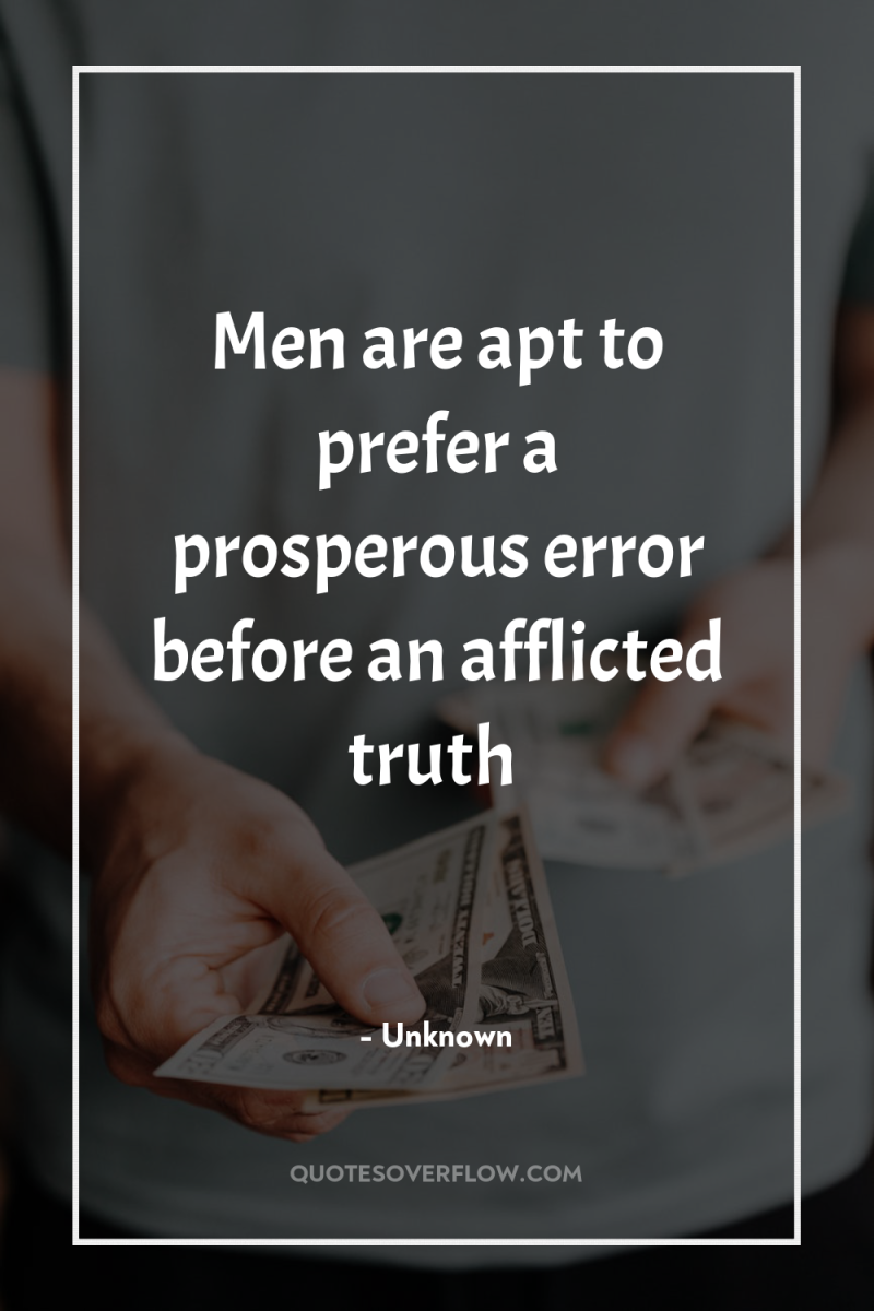 Men are apt to prefer a prosperous error before an...