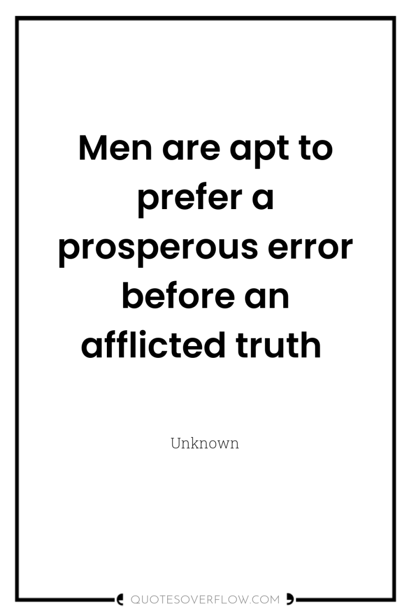 Men are apt to prefer a prosperous error before an...