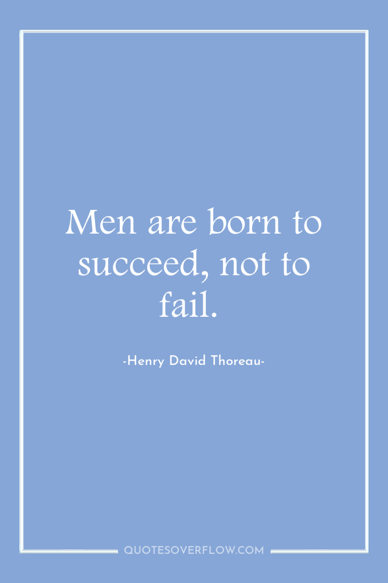 Men are born to succeed, not to fail. 