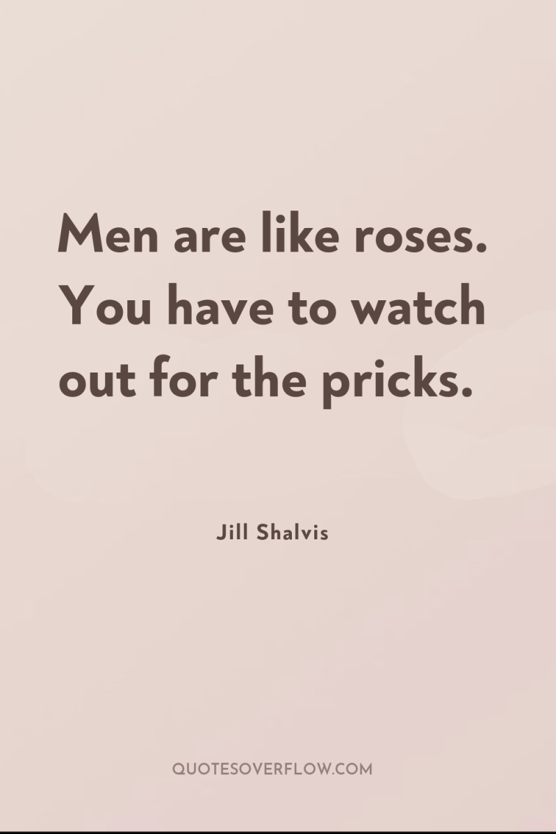 Men are like roses. You have to watch out for...