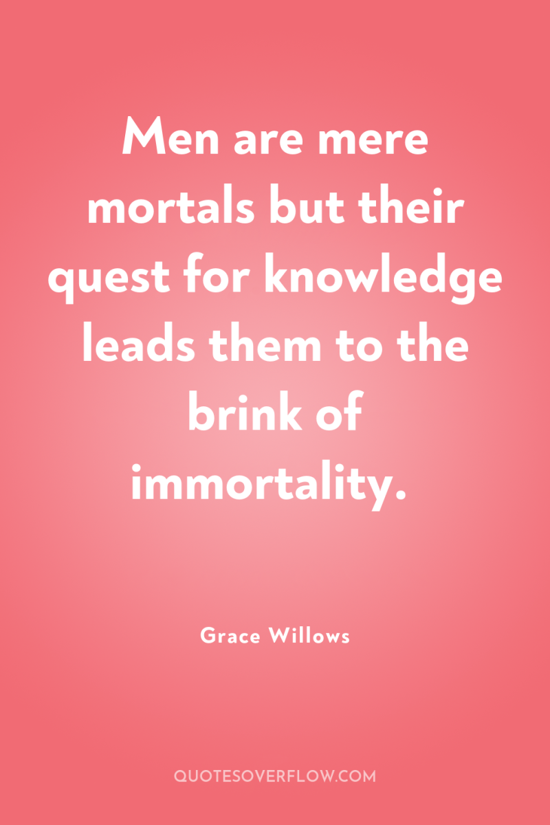 Men are mere mortals but their quest for knowledge leads...