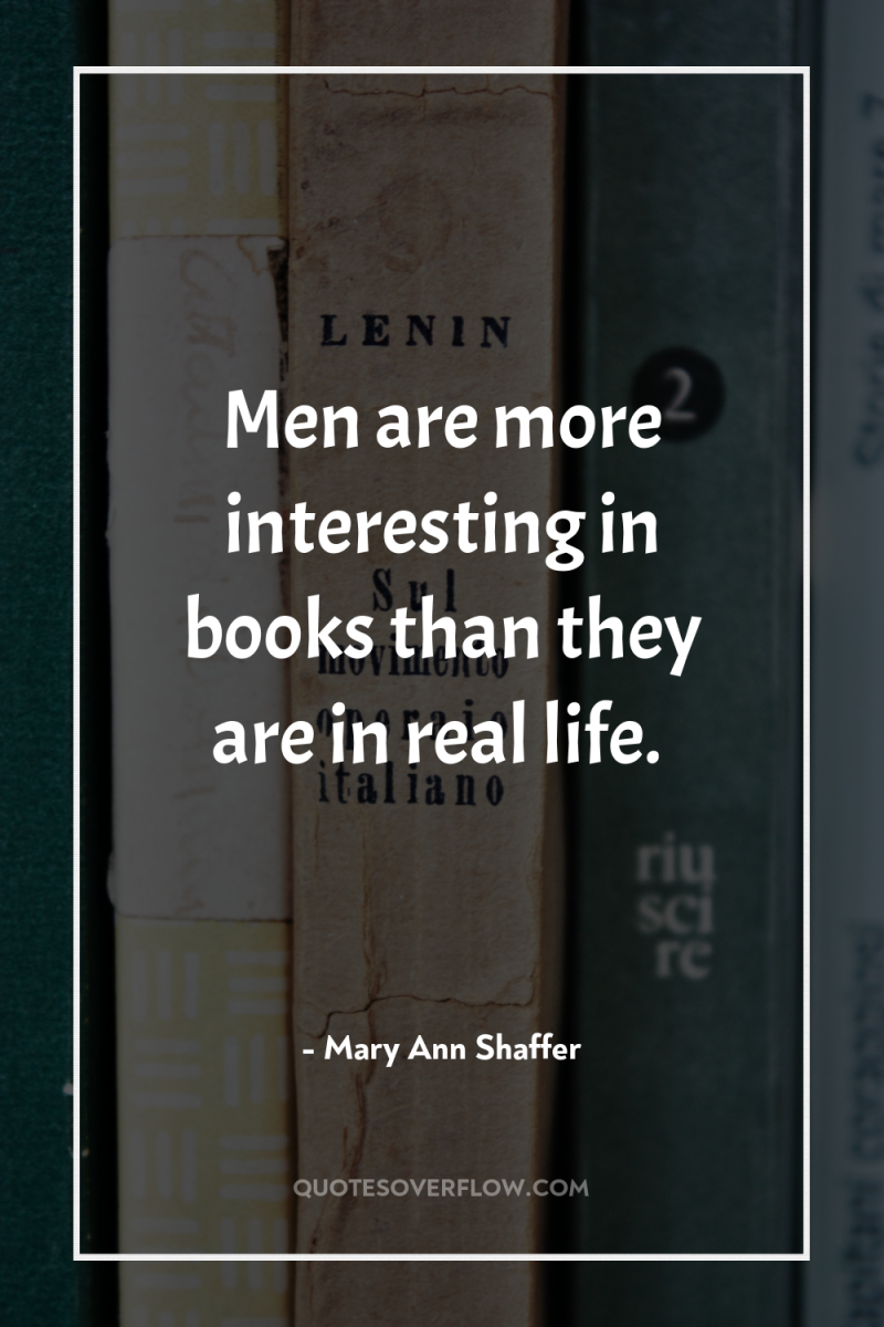 Men are more interesting in books than they are in...