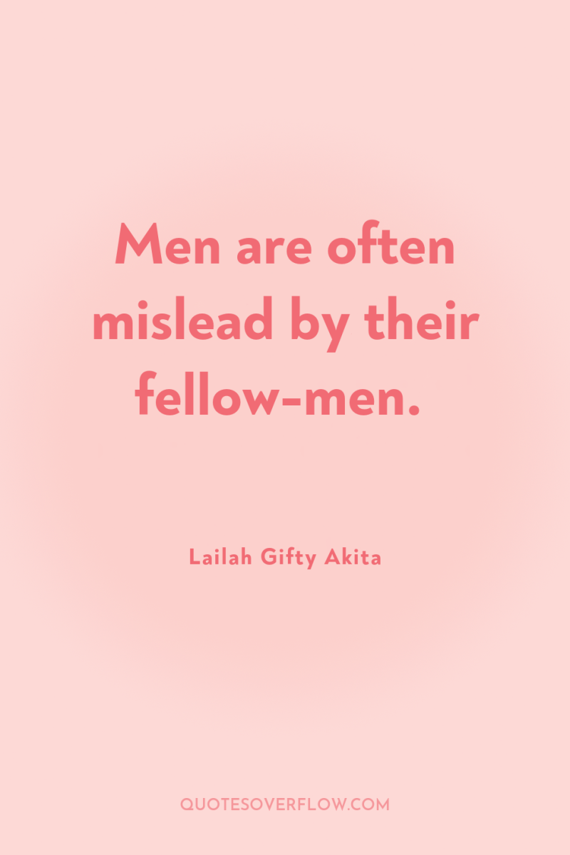 Men are often mislead by their fellow-men. 