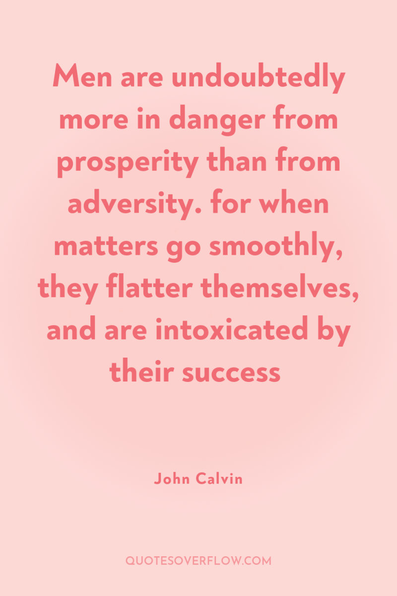 Men are undoubtedly more in danger from prosperity than from...