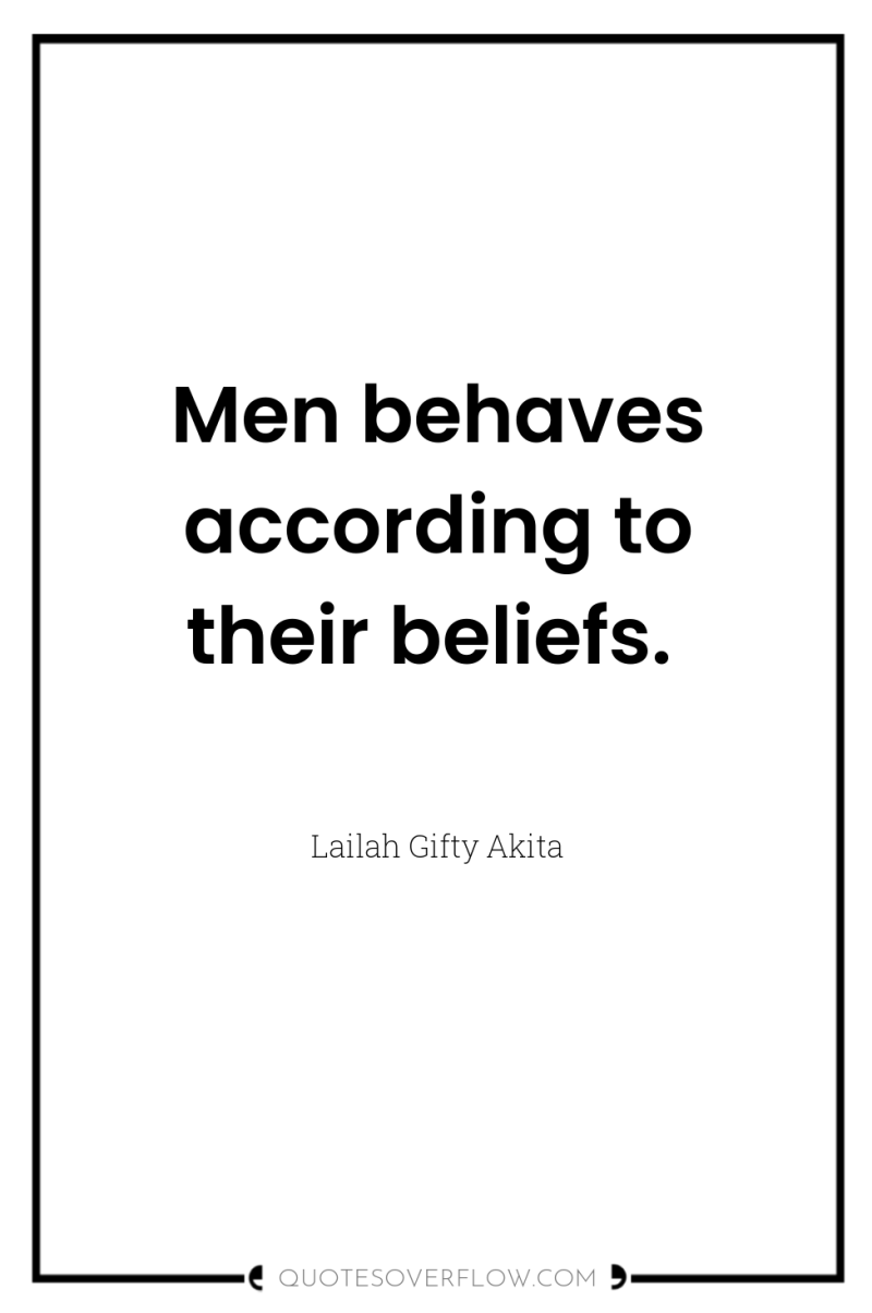Men behaves according to their beliefs. 