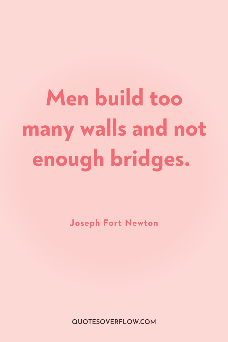 Men build too many walls and not enough bridges. 