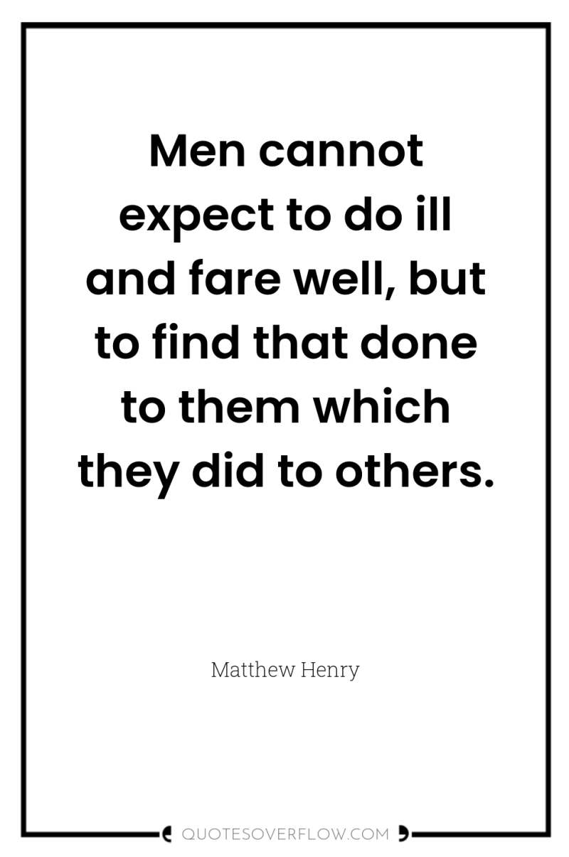 Men cannot expect to do ill and fare well, but...