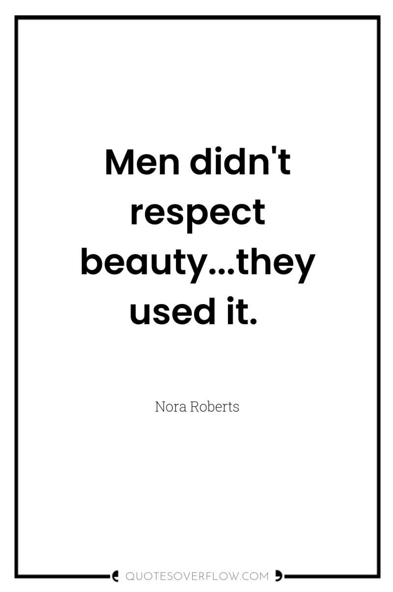 Men didn't respect beauty...they used it. 