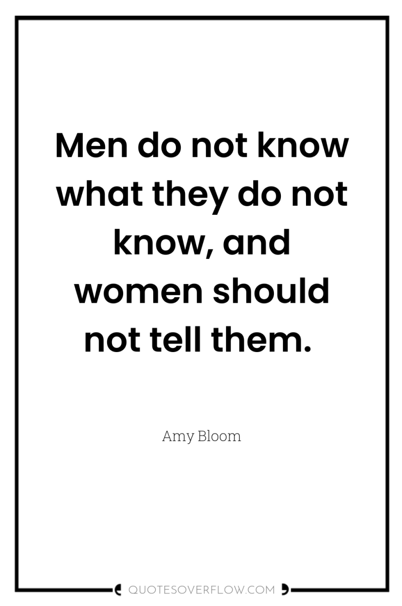 Men do not know what they do not know, and...