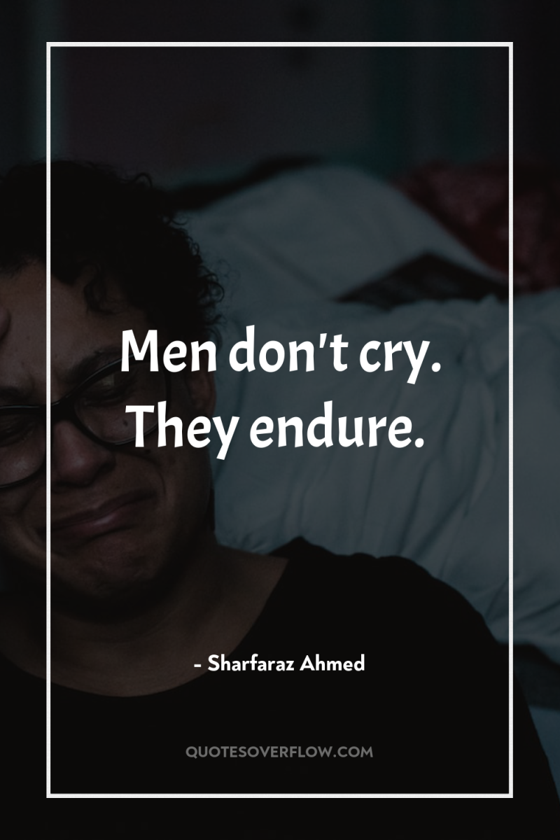 Men don't cry. They endure. 