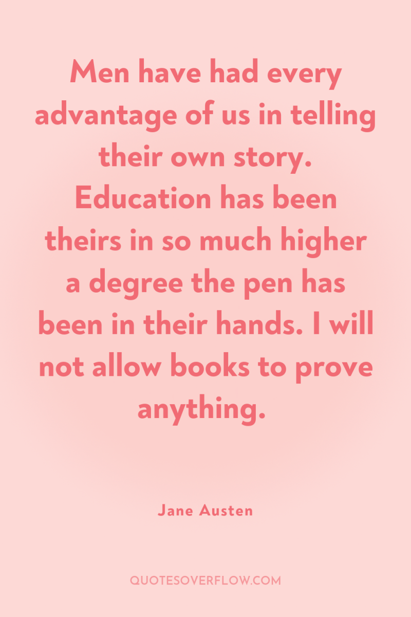 Men have had every advantage of us in telling their...