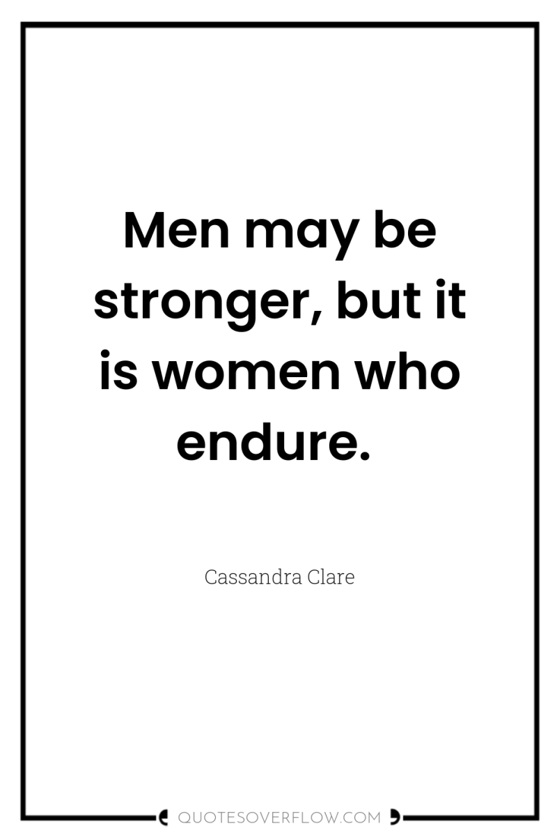 Men may be stronger, but it is women who endure. 