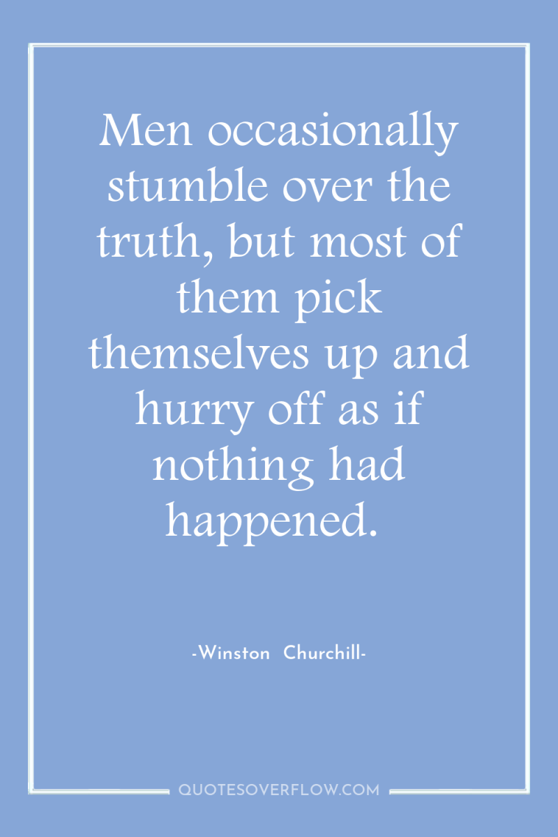 Men occasionally stumble over the truth, but most of them...