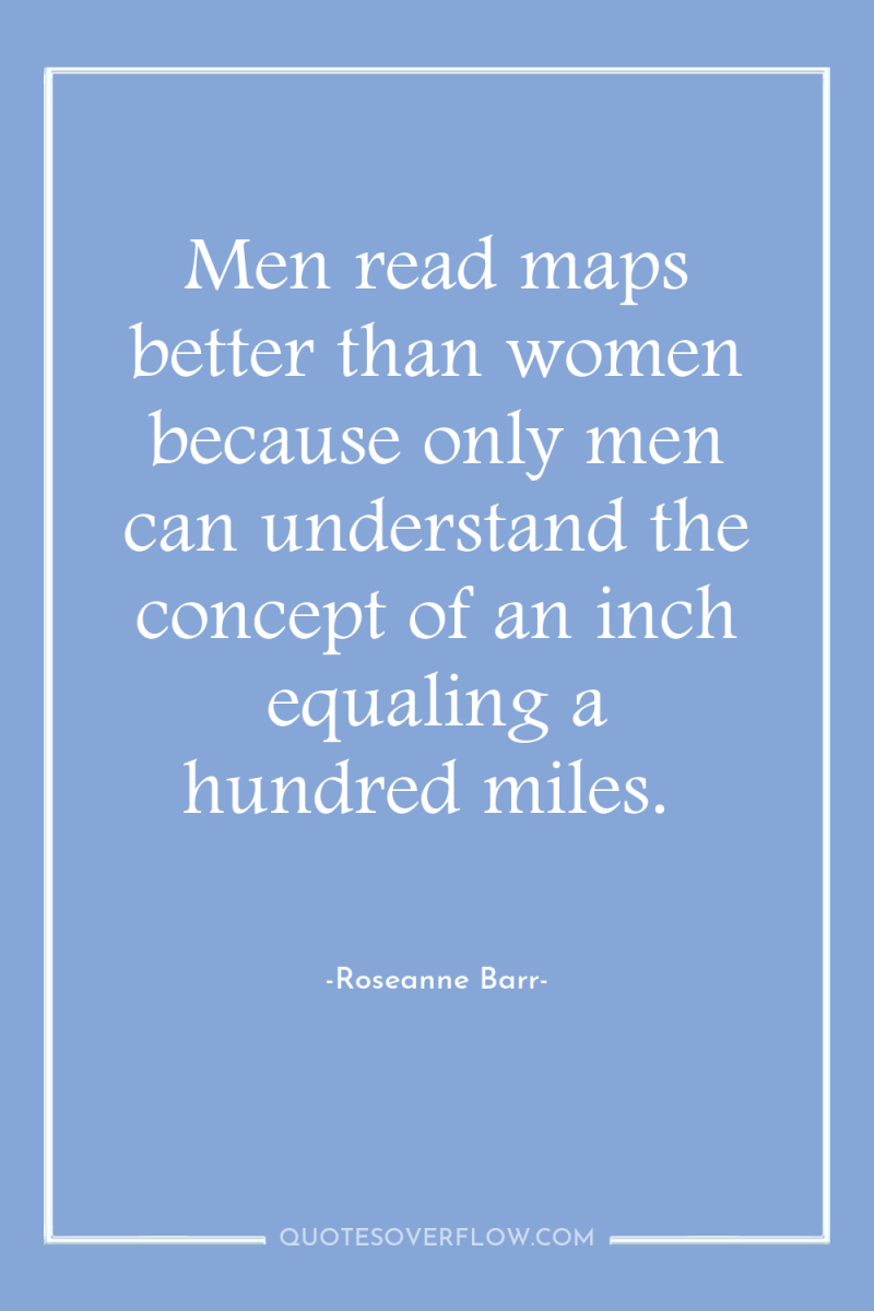 Men read maps better than women because only men can...