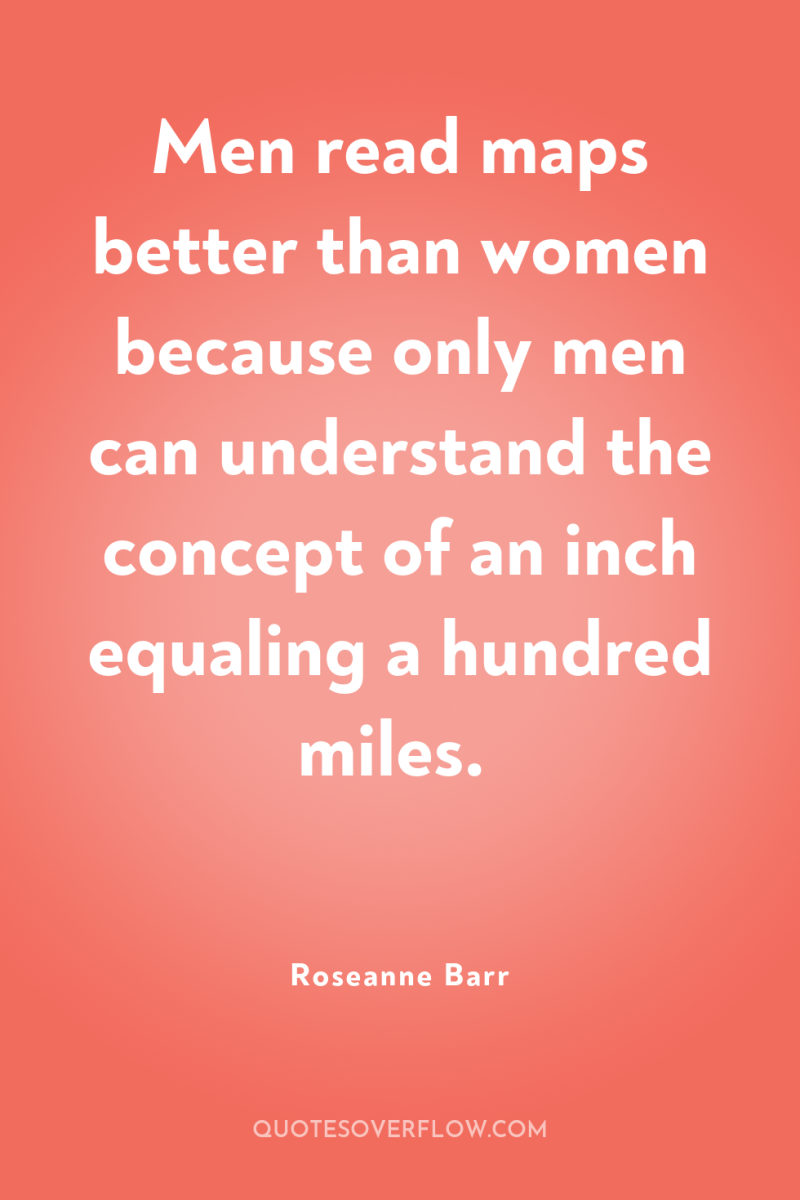 Men read maps better than women because only men can...