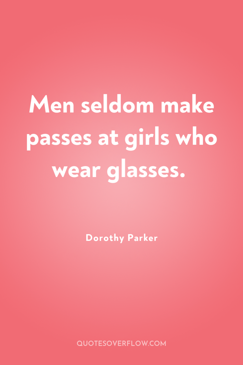 Men seldom make passes at girls who wear glasses. 