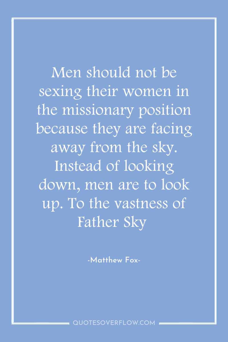 Men should not be sexing their women in the missionary...