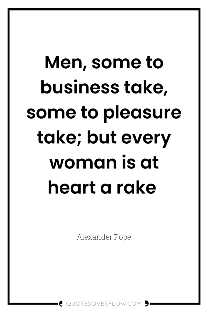 Men, some to business take, some to pleasure take; but...