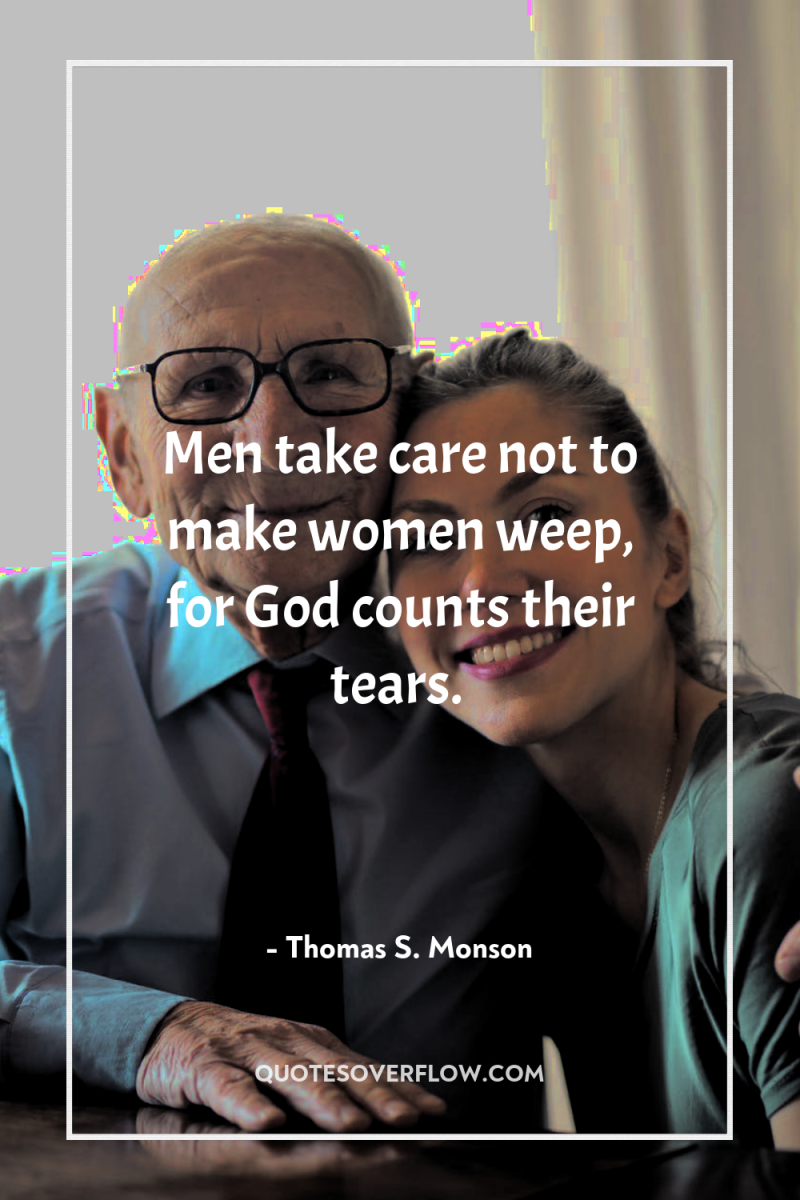 Men take care not to make women weep, for God...