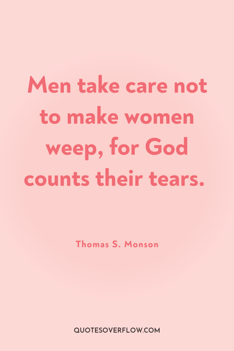 Men take care not to make women weep, for God...
