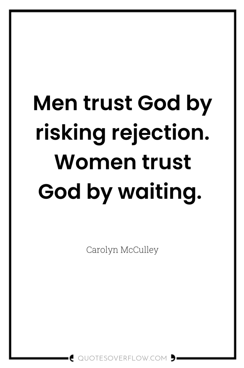 Men trust God by risking rejection. Women trust God by...