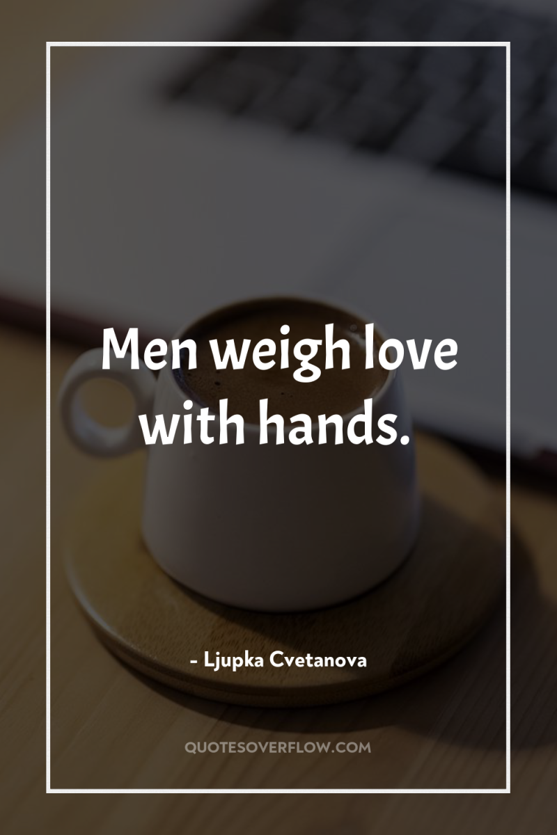 Men weigh love with hands. 