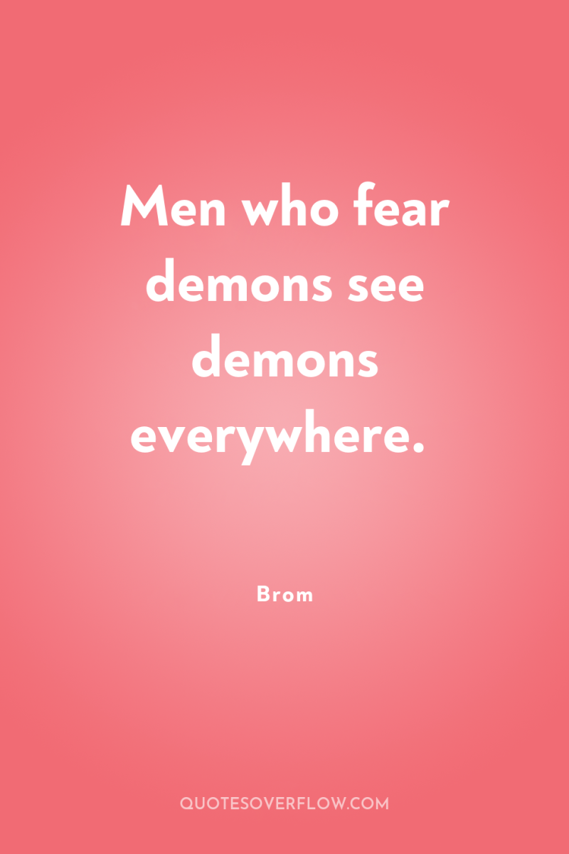 Men who fear demons see demons everywhere. 