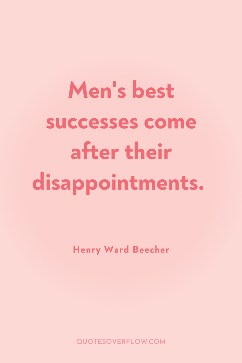 Men's best successes come after their disappointments. 