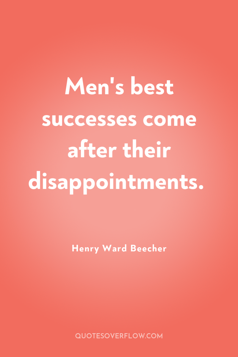 Men's best successes come after their disappointments. 