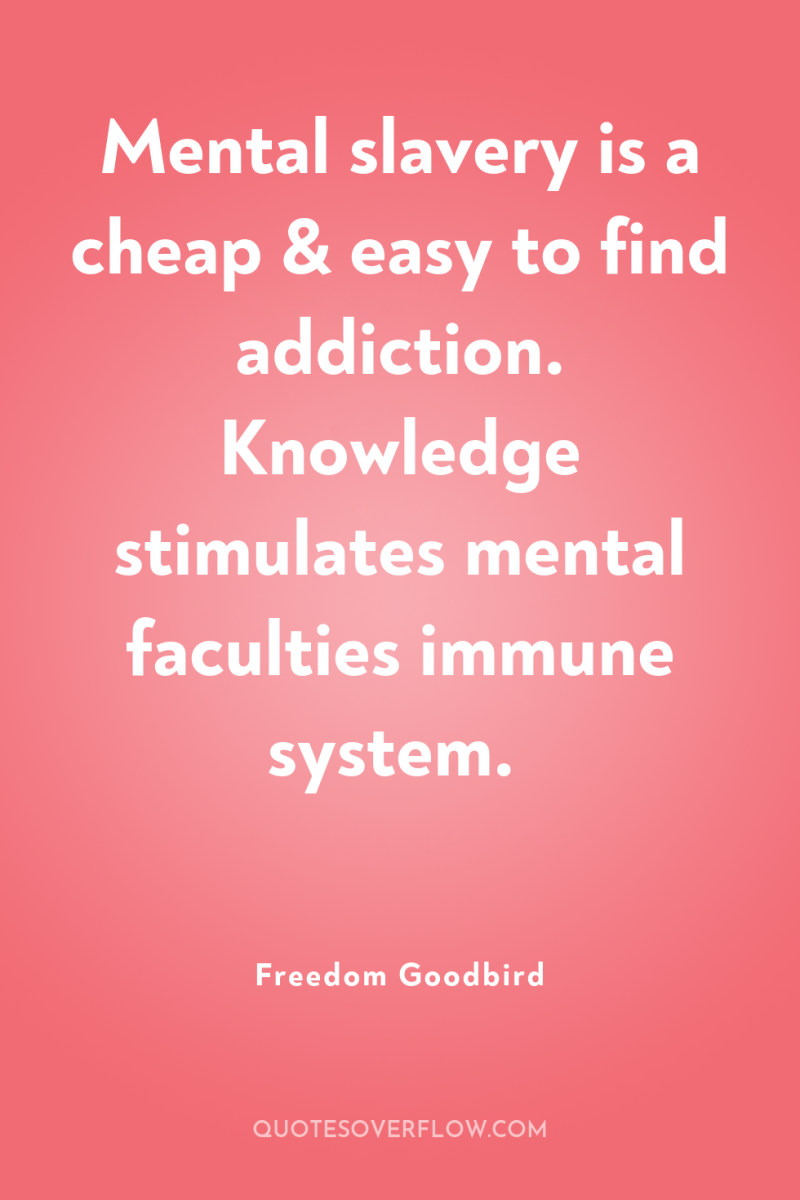 Mental slavery is a cheap & easy to find addiction....