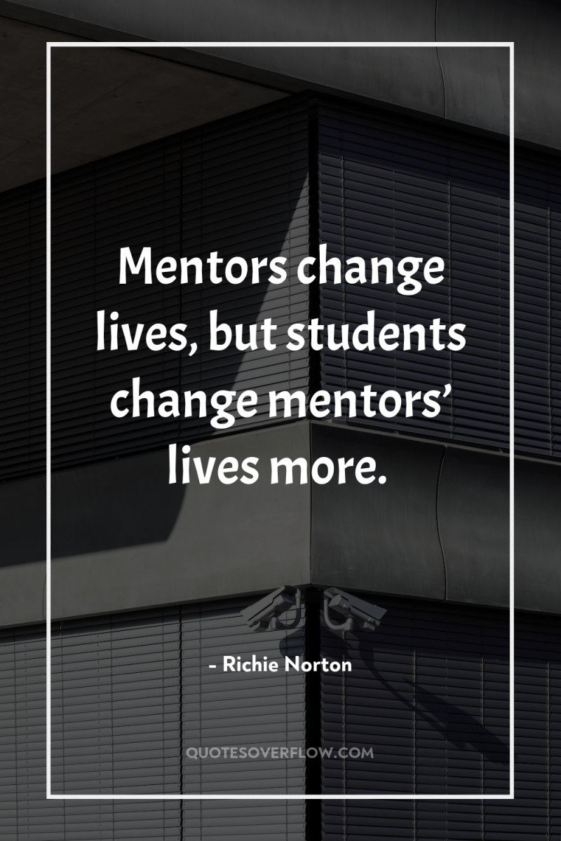 Mentors change lives, but students change mentors’ lives more. 