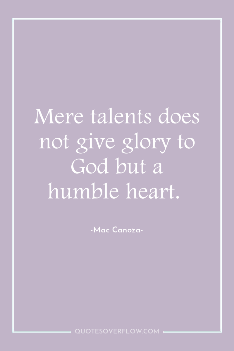 Mere talents does not give glory to God but a...
