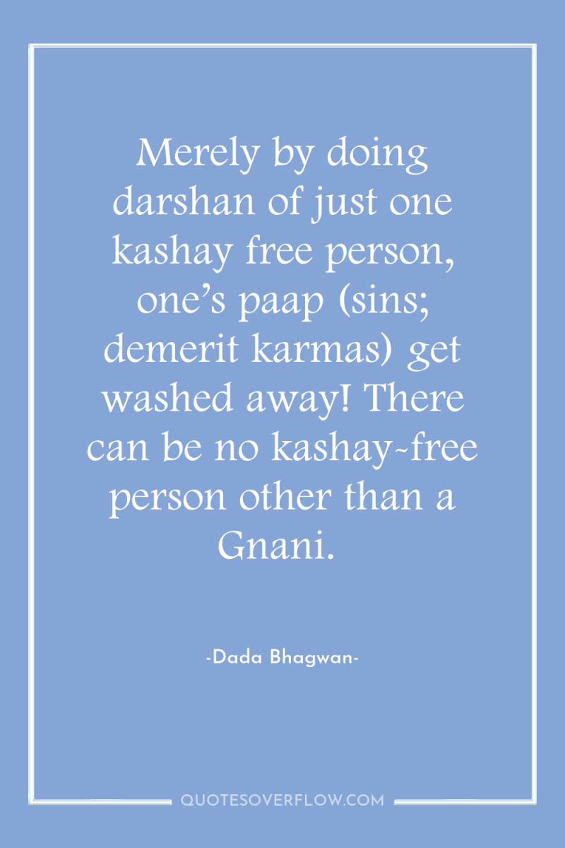 Merely by doing darshan of just one kashay free person,...