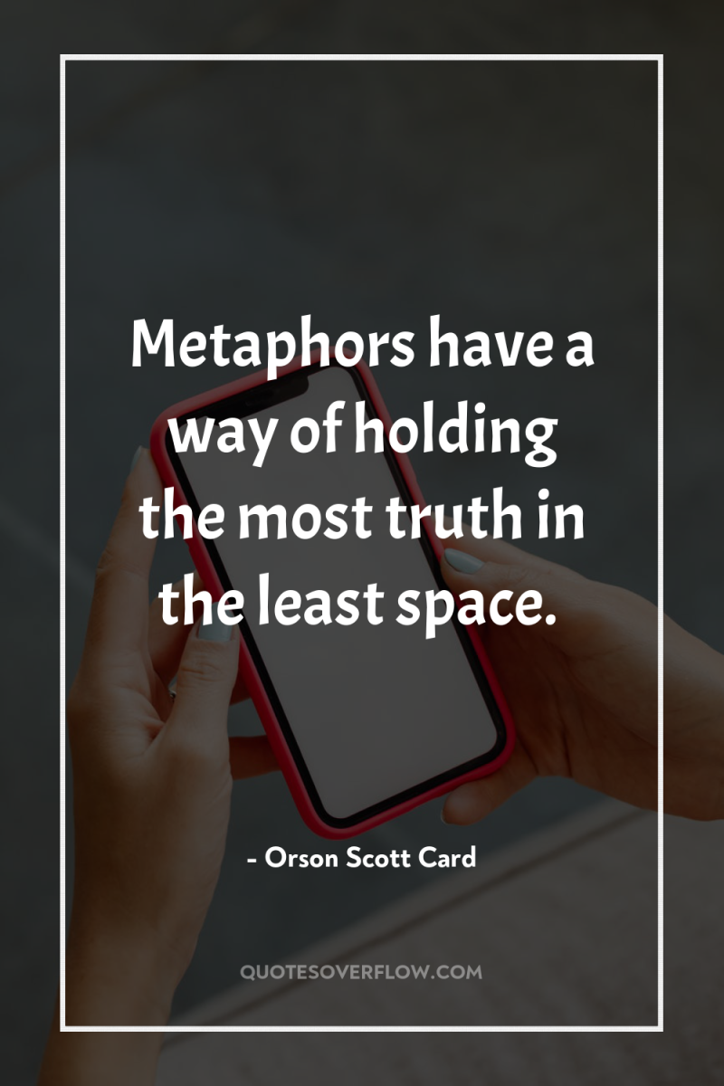 Metaphors have a way of holding the most truth in...