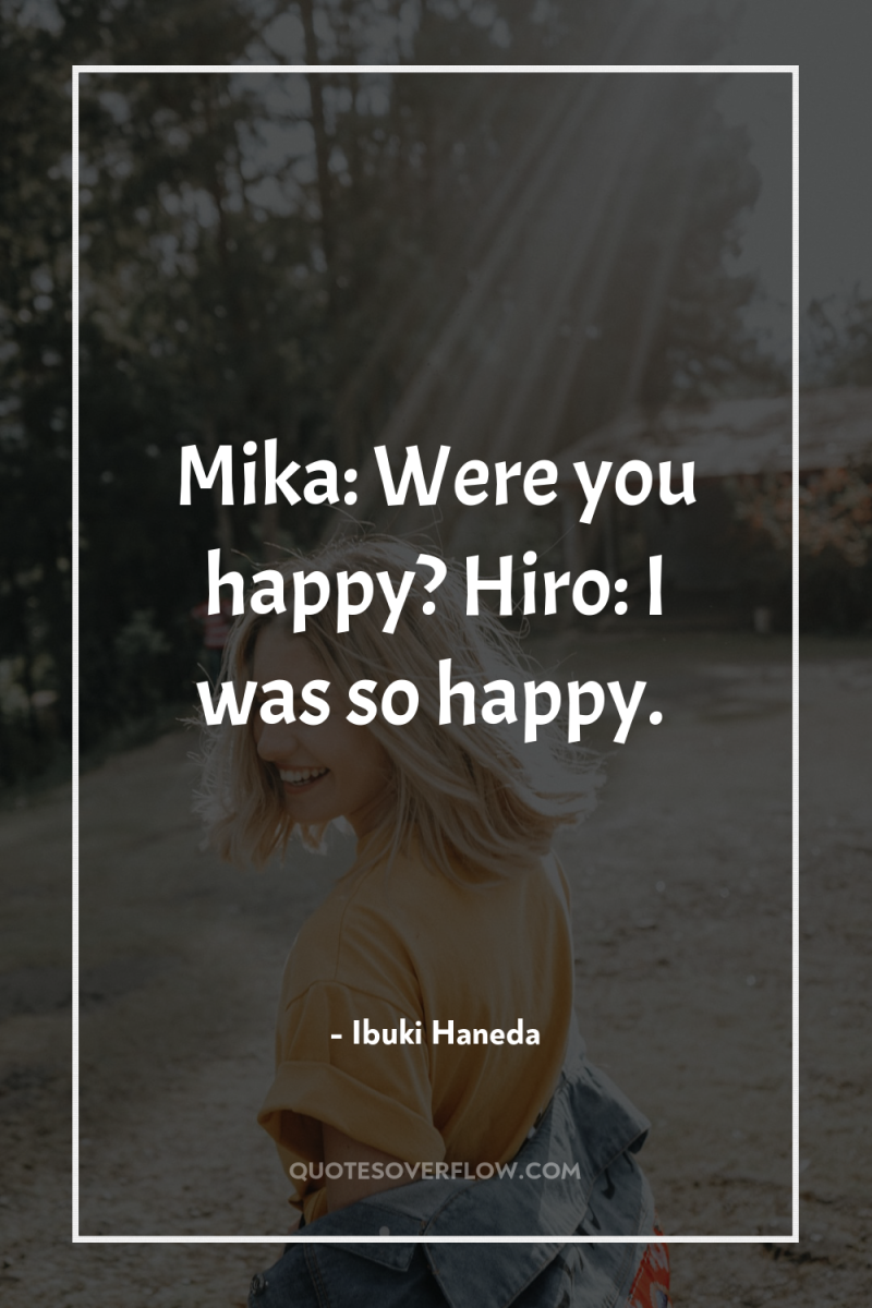 Mika: Were you happy? Hiro: I was so happy. 