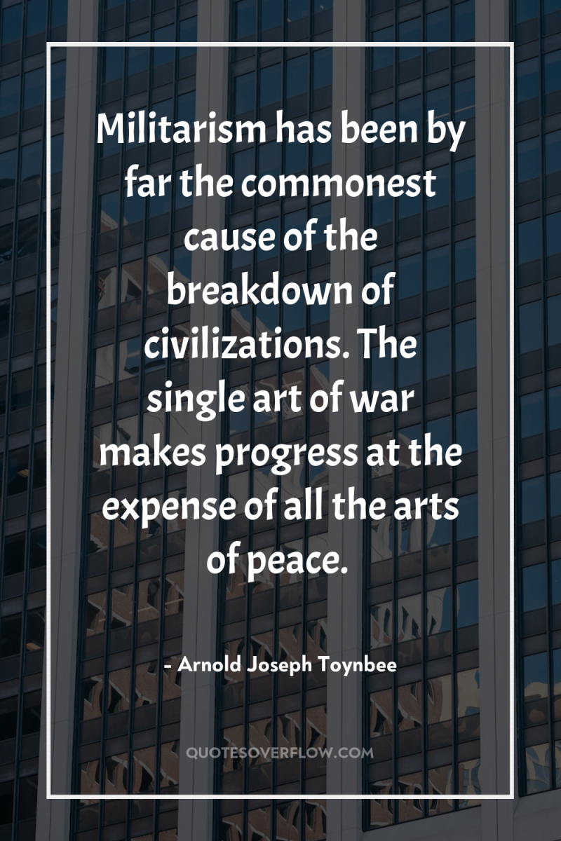 Militarism has been by far the commonest cause of the...
