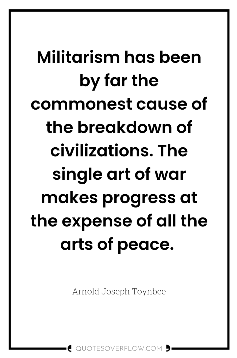 Militarism has been by far the commonest cause of the...