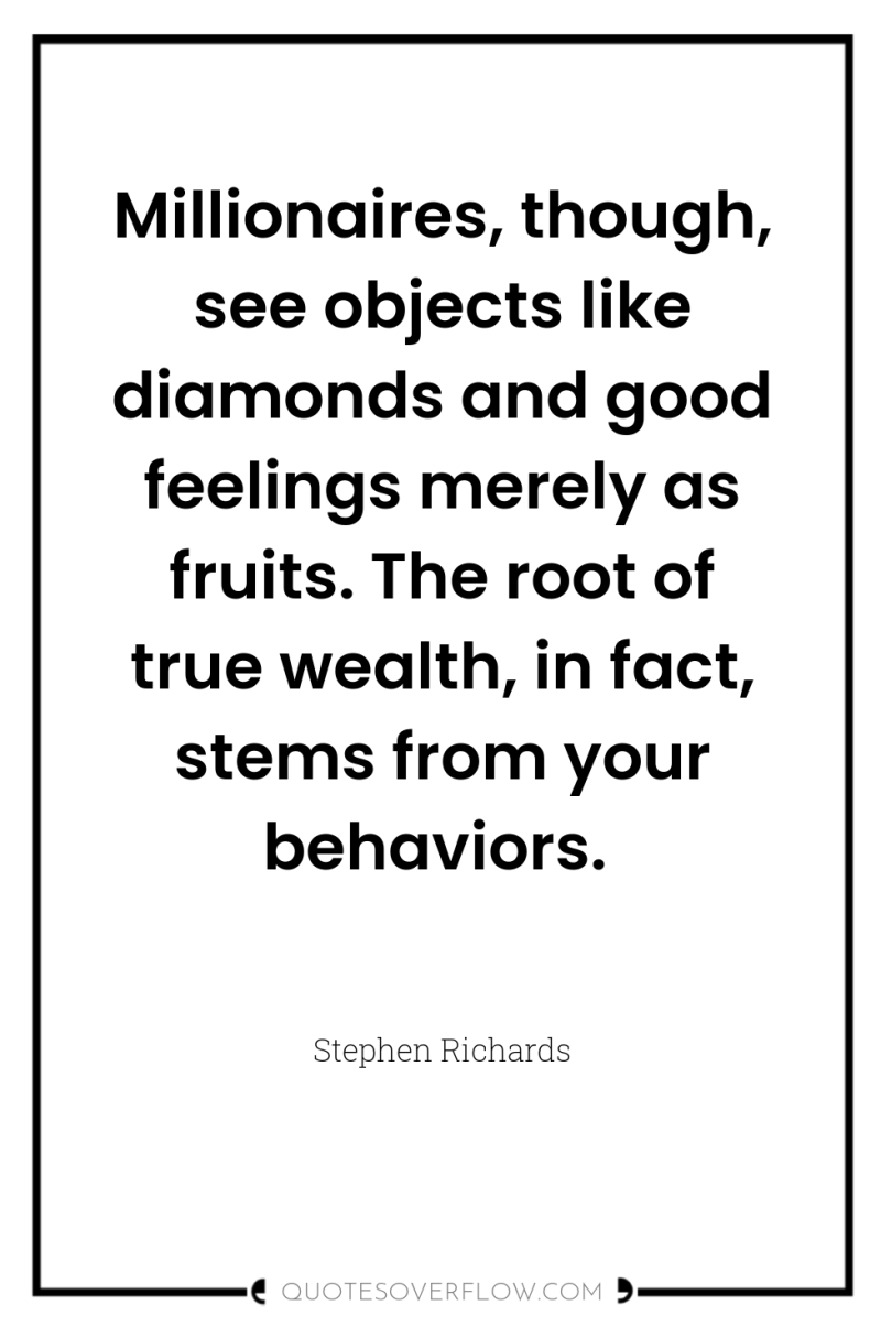 Millionaires, though, see objects like diamonds and good feelings merely...