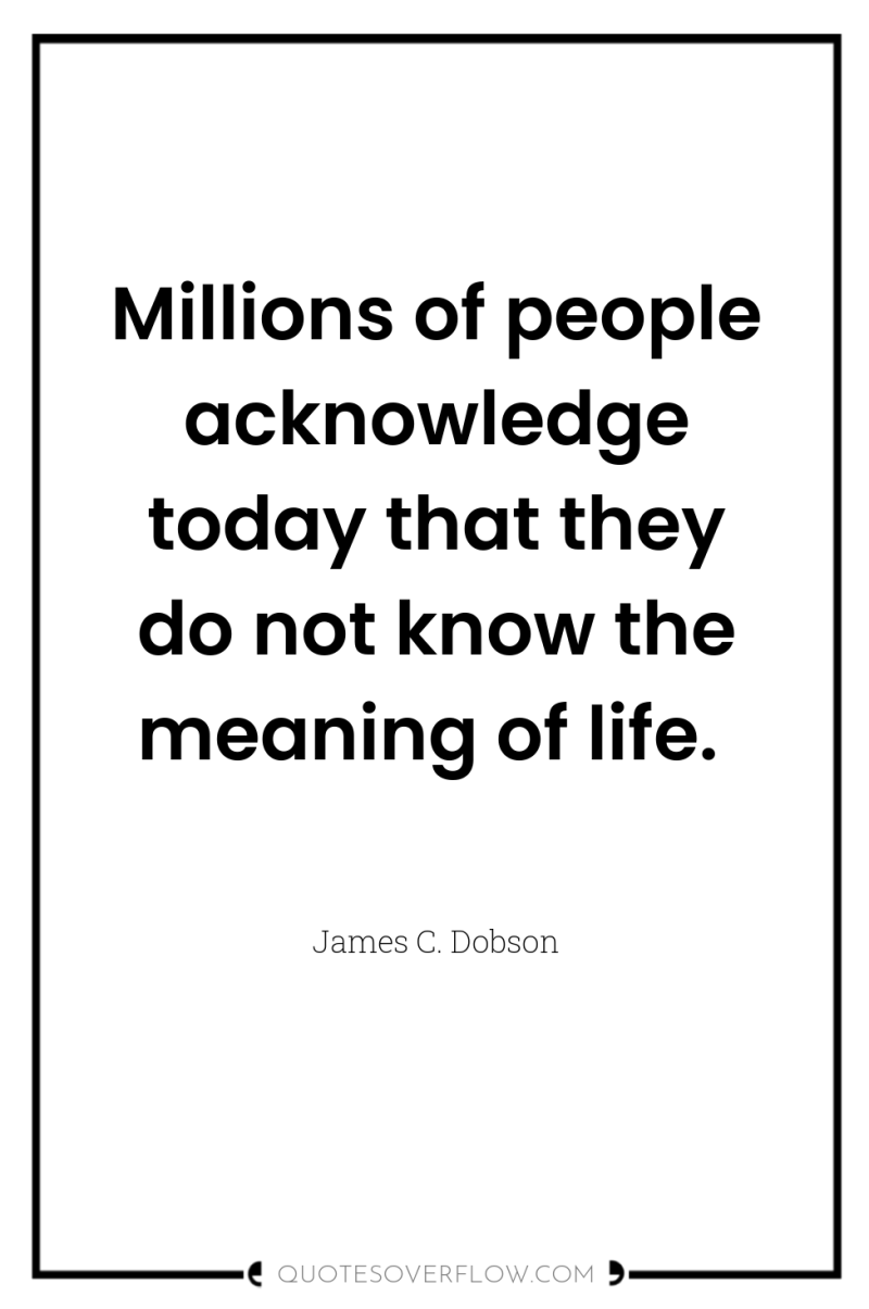 Millions of people acknowledge today that they do not know...