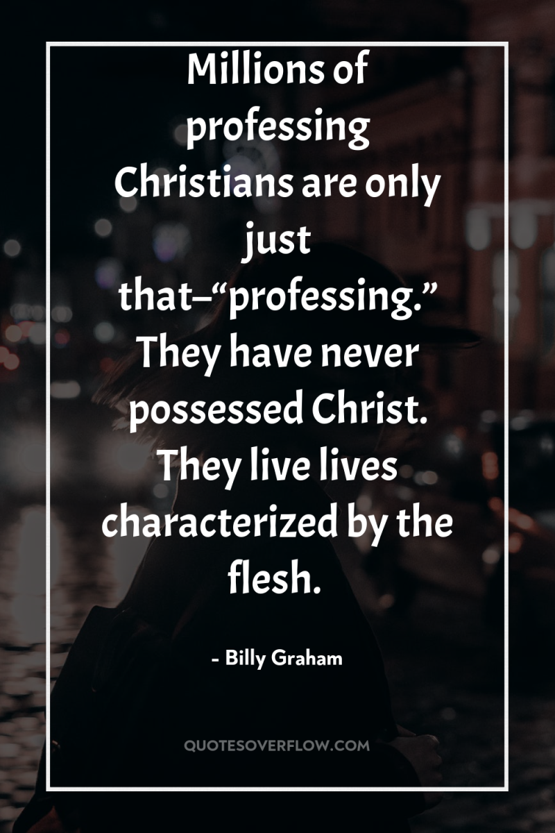 Millions of professing Christians are only just that–“professing.” They have...