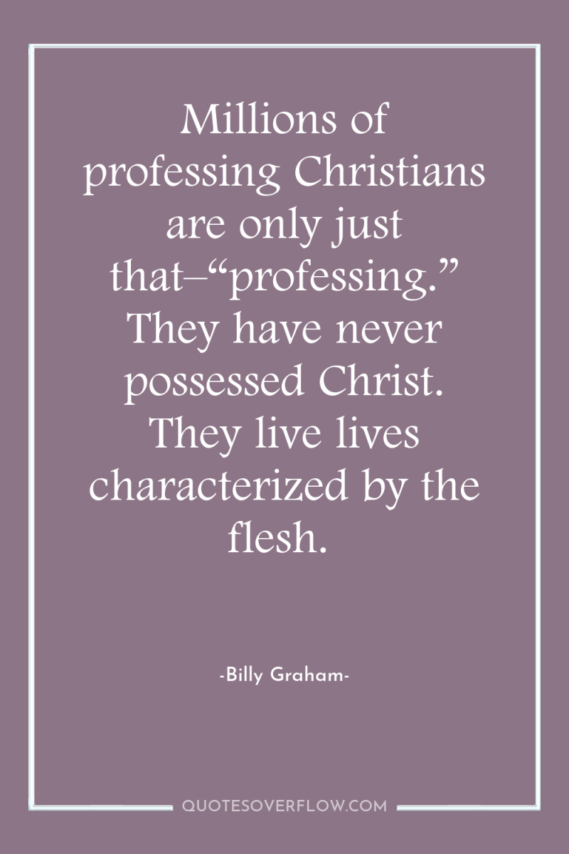 Millions of professing Christians are only just that–“professing.” They have...