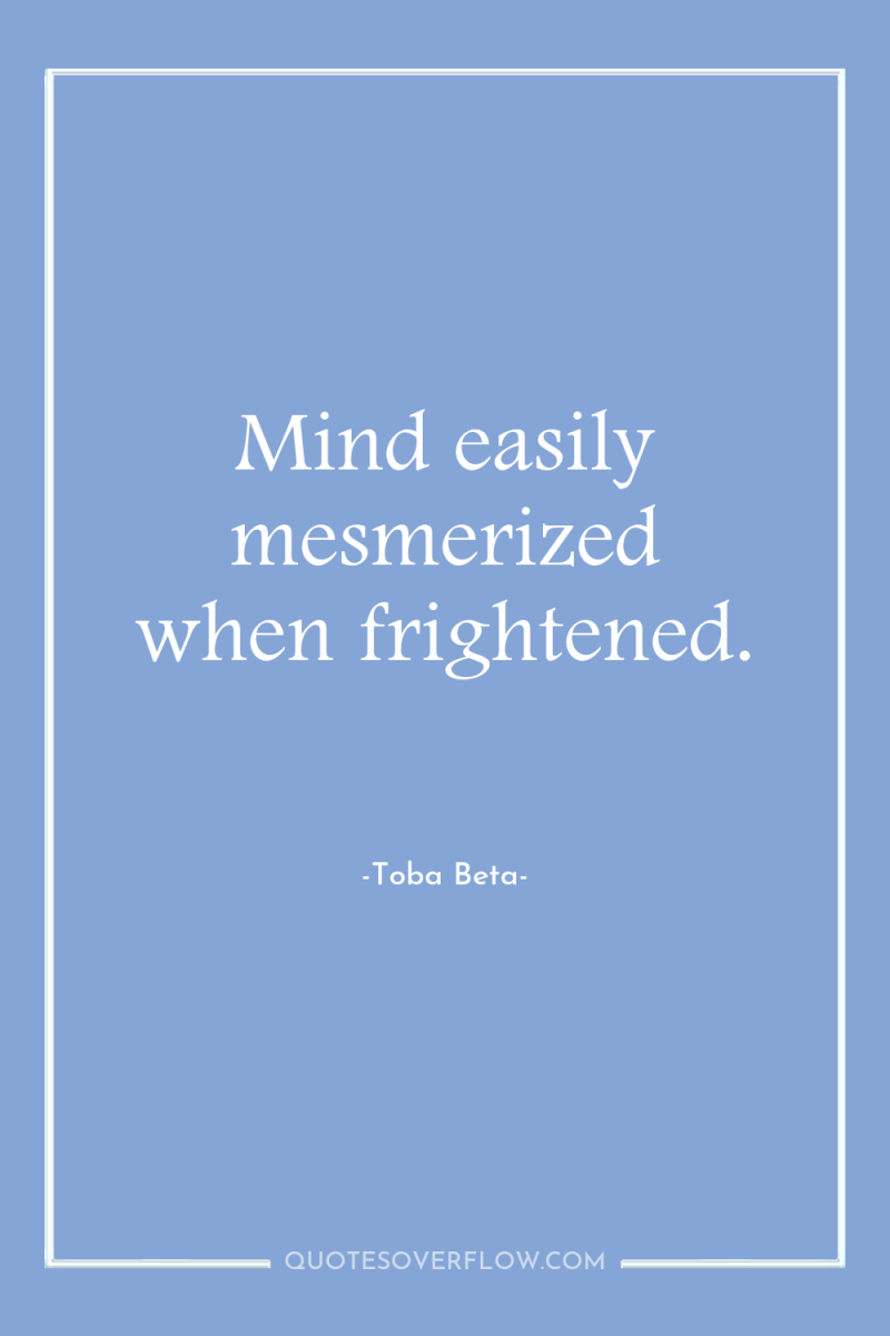 Mind easily mesmerized when frightened. 