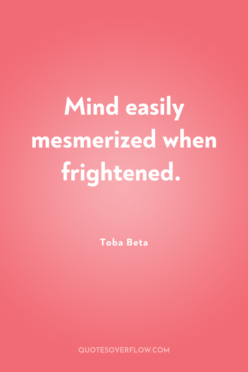 Mind easily mesmerized when frightened. 