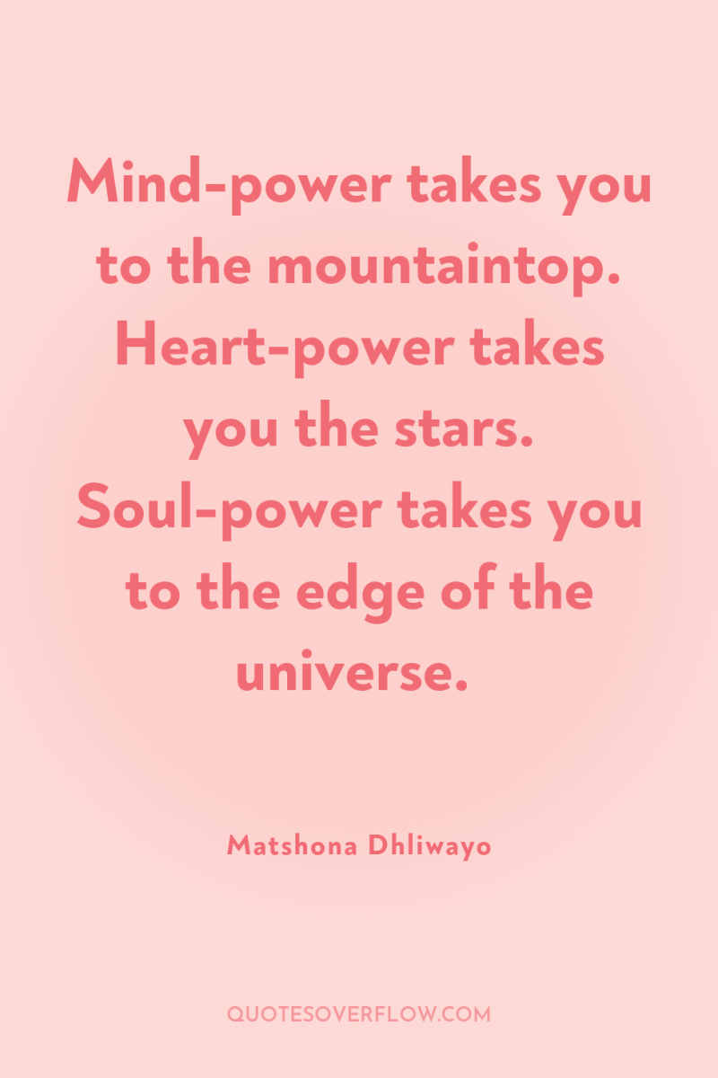 Mind-power takes you to the mountaintop. Heart-power takes you the...