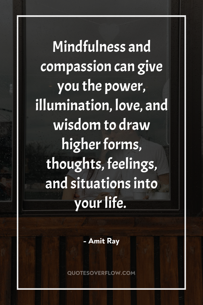 Mindfulness and compassion can give you the power, illumination, love,...