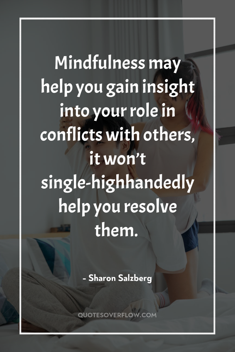 Mindfulness may help you gain insight into your role in...